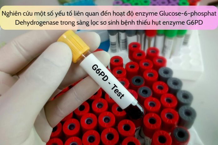 Nghiên cứu một số yếu tố liên quan đến hoạt độ enzyme Glucose-6-phosphat Dehydrogenase trong sàng lọc sơ sinh bệnh thiếu hụt enzyme G6PD