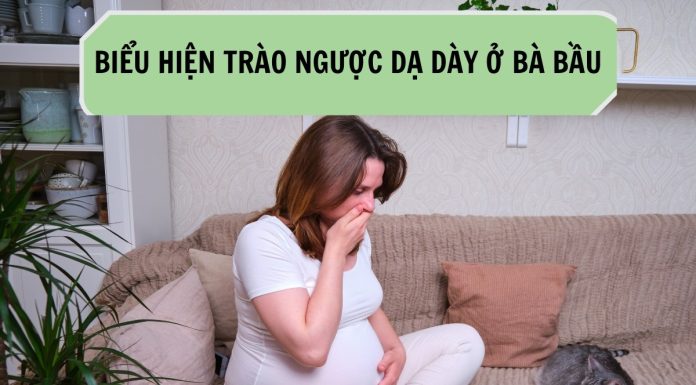 Top 7 biểu hiện trào ngược dạ dày ở bà bầu dễ nhận biết biểu hiện trào ngược dạ dày ở bà bầu